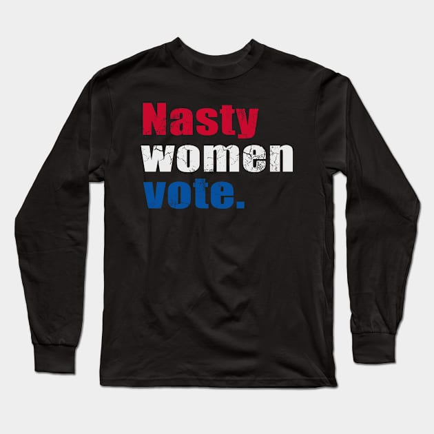 Nasty Women Vote Anti-Trump Long Sleeve T-Shirt by E